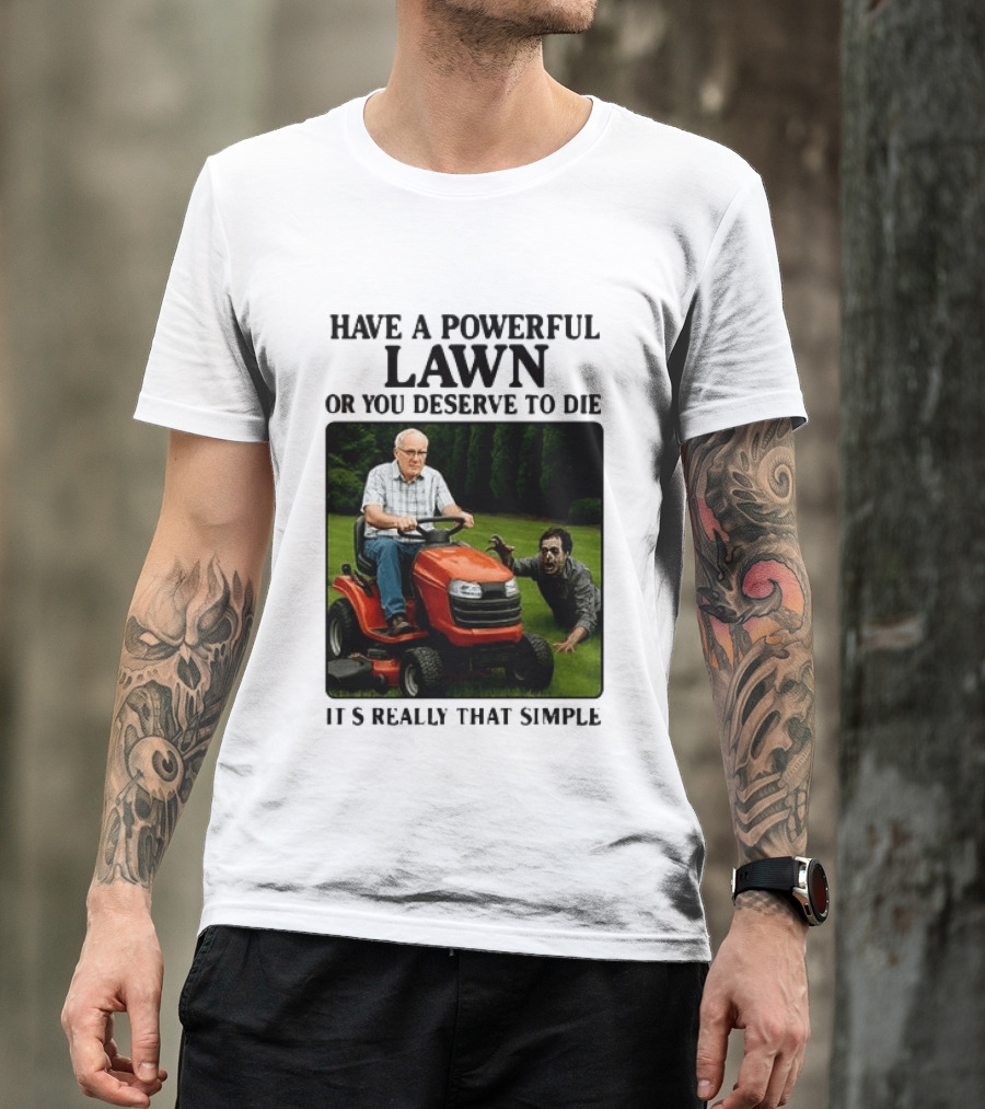 Have A Powerful Lawn Or You Deserve To Die Mower Chase It's Really That Simple T-Shirt