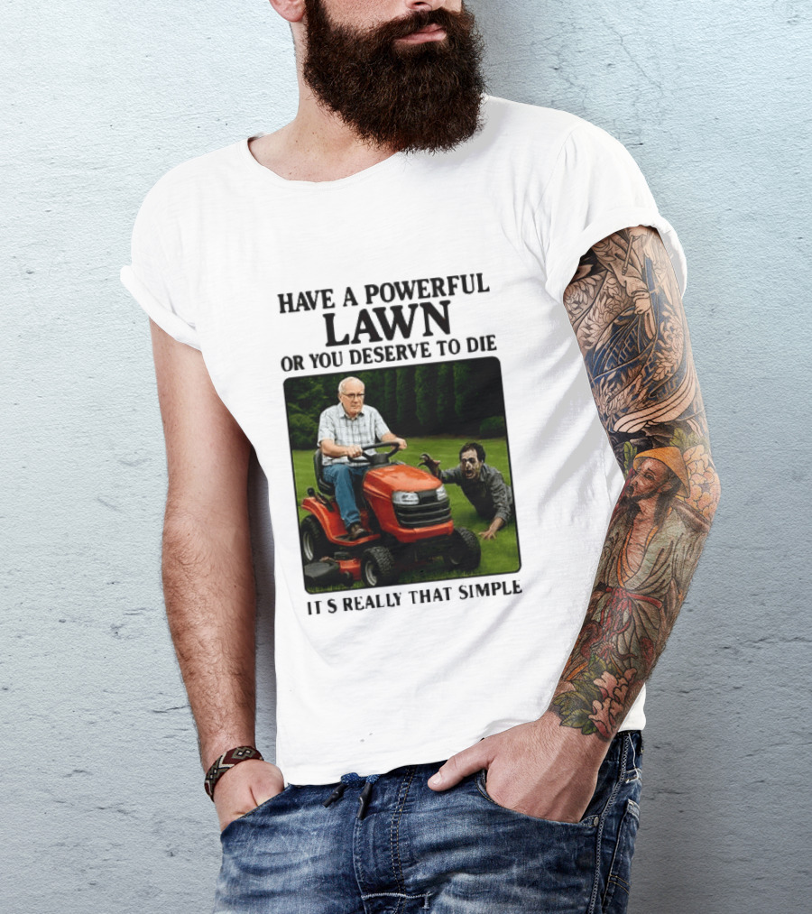 Have A Powerful Lawn Or You Deserve To Die Mower Chase It's Really That Simple T-Shirt