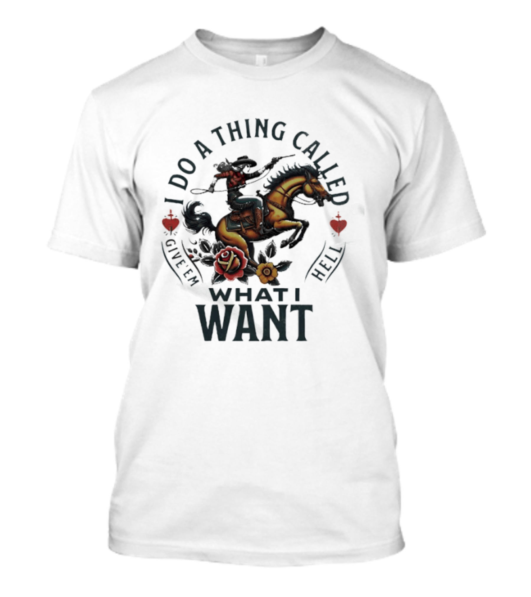 I Do A Thing Called Give 'Em Hell What I Want Cowboy Horse Roses T-Shirt