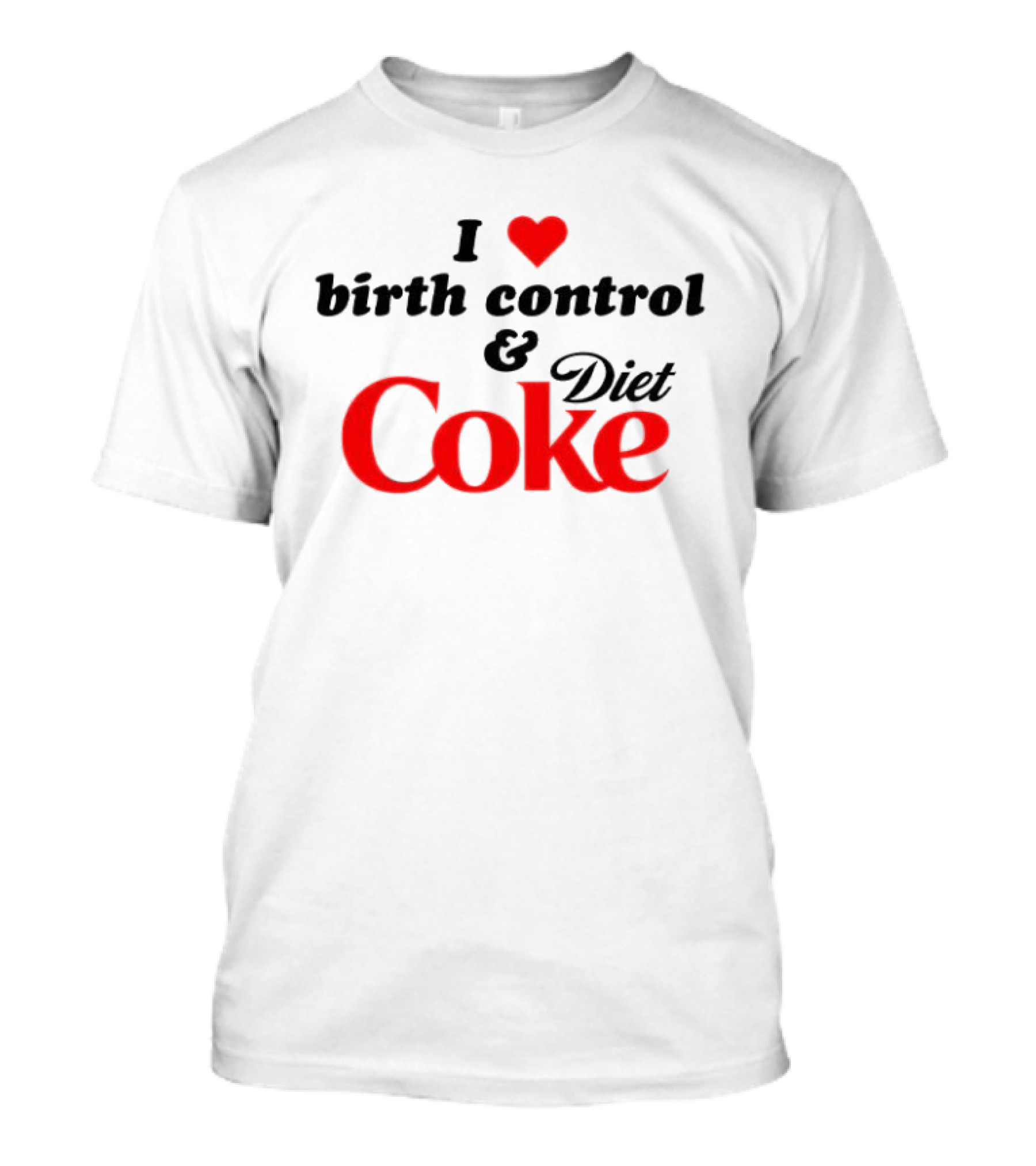 I Love Birth Control And Diet Coke T-Shirt
