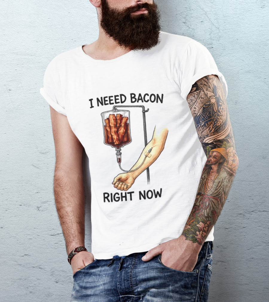 I Need Bacon Right Now Bacon IV Drip T-Shirt