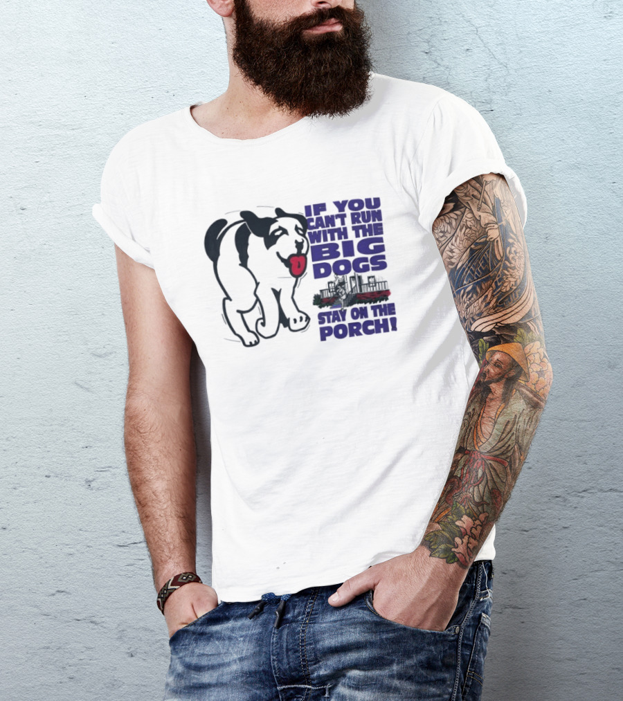 If You Can't Run With The Big Dogs Stay On The Porch Dog T-Shirt