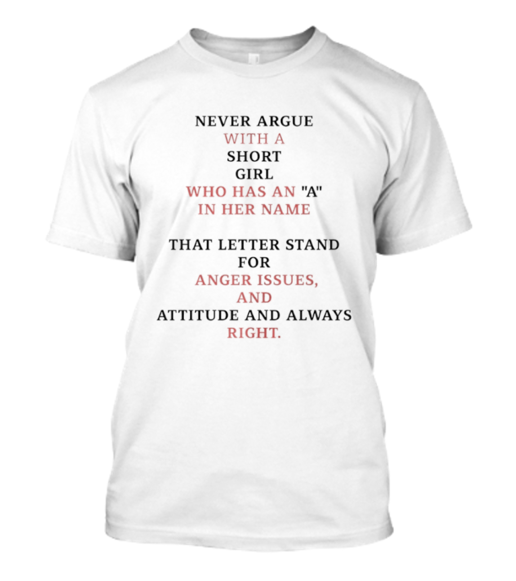 Never Argue With A Short Girl Who Has An A In Her Name Anger Issues Attitude Always Right T-Shirt