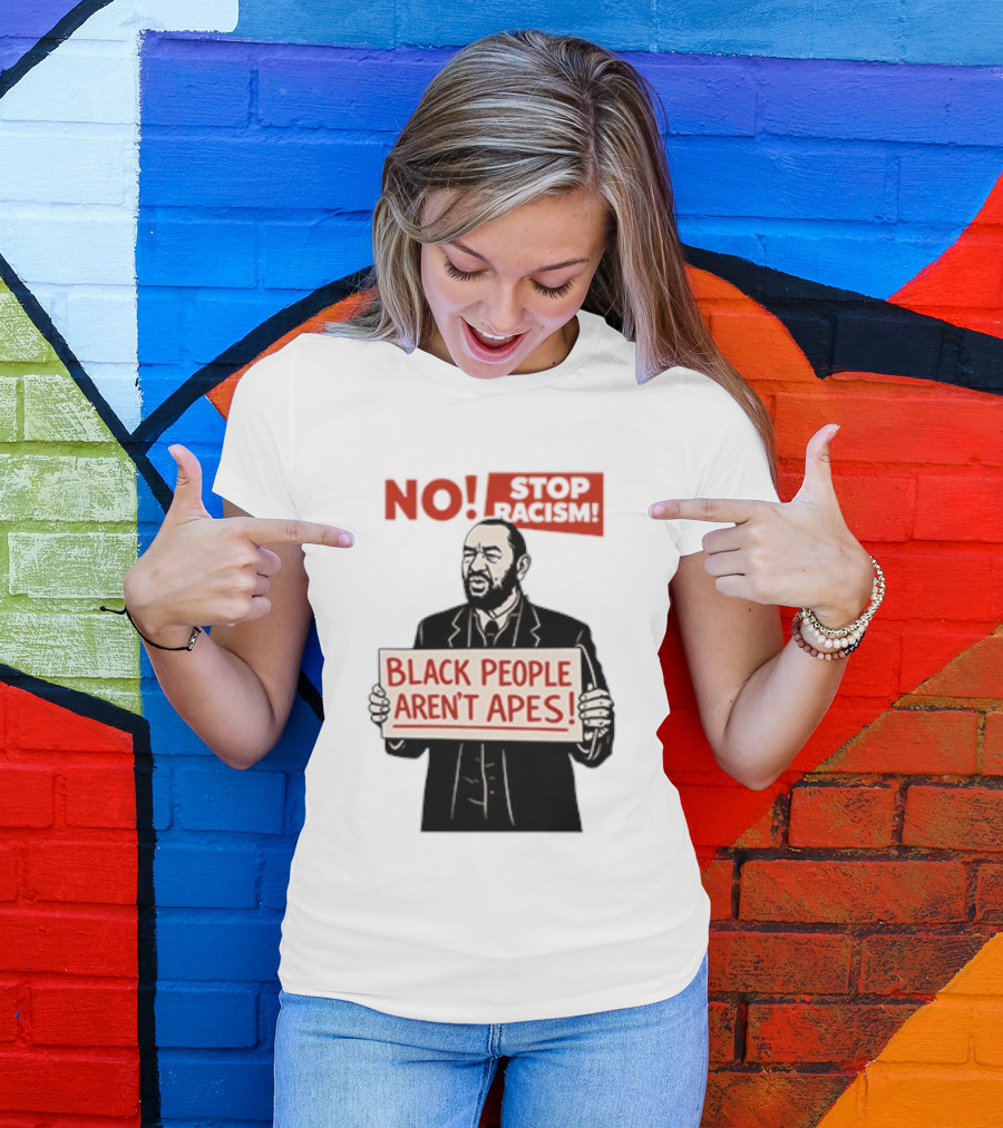 STOP Racism NO Black People Aren't Apes T-Shirt