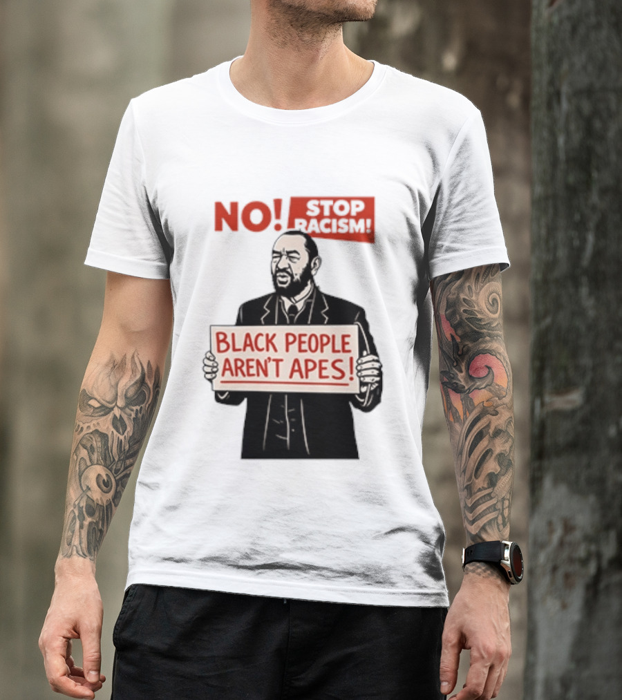 STOP Racism NO Black People Aren't Apes T-Shirt