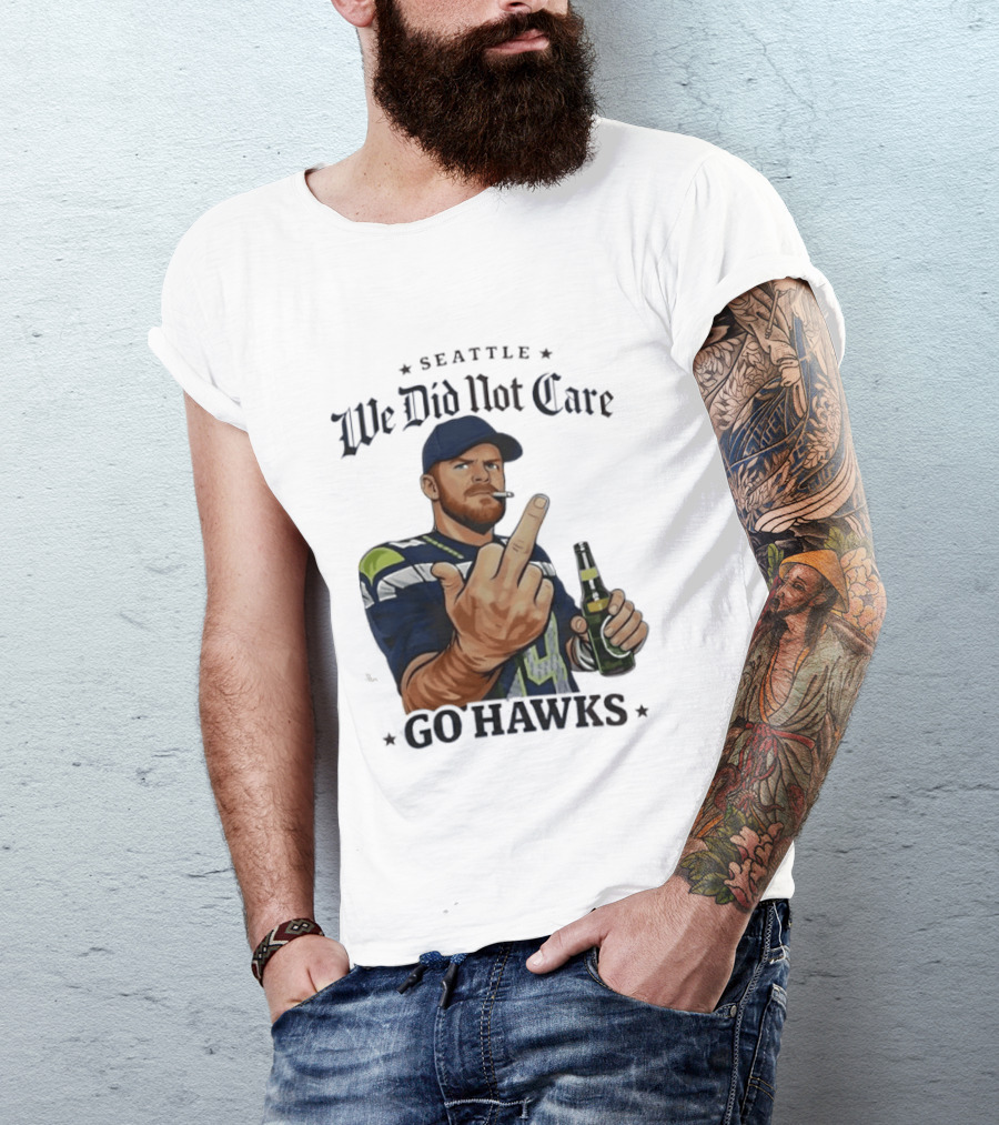 Seattle We Did Not Care Go Hawks Middle Finger Beer Smoking T-Shirt