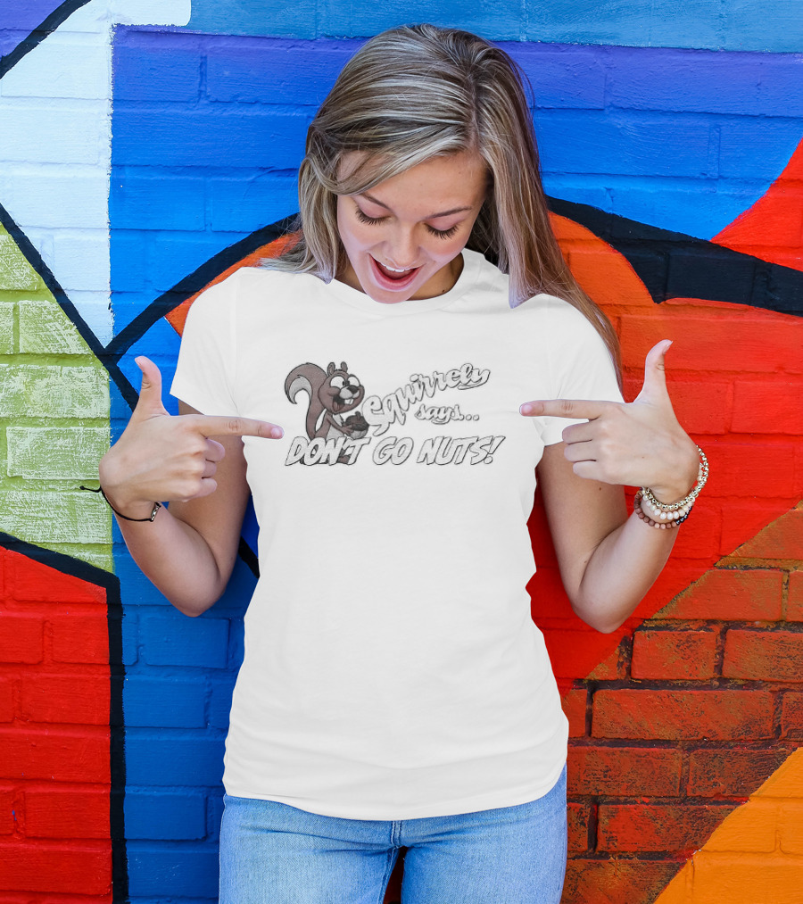 Squirrely Says Don't Go Nuts Squirrel Humor T-Shirt