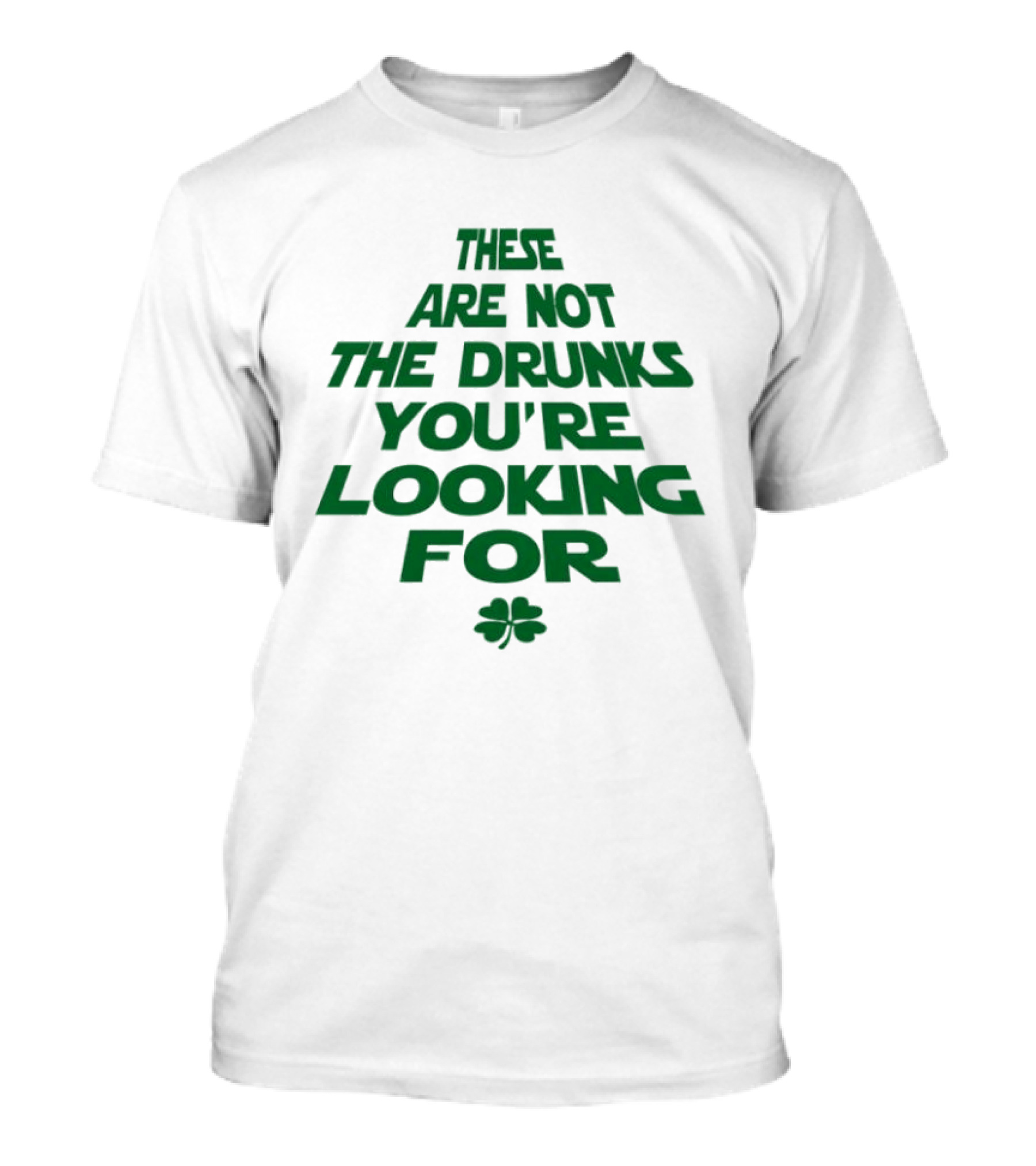 These Are Not The Drunks You're Looking For St Patrick's Day Shamrock T-Shirt