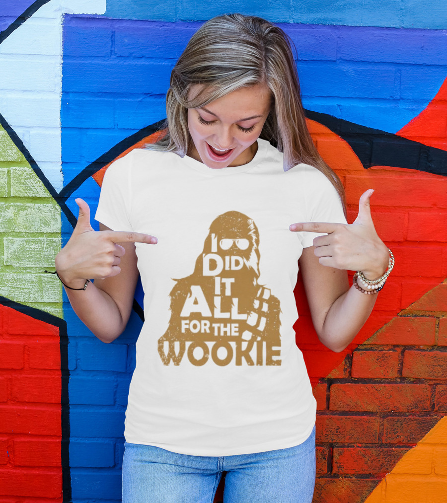 I Did It All For The Wookie Star War T-Shirt