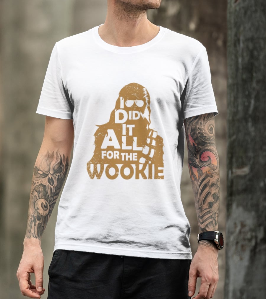 I Did It All For The Wookie Star War T-Shirt