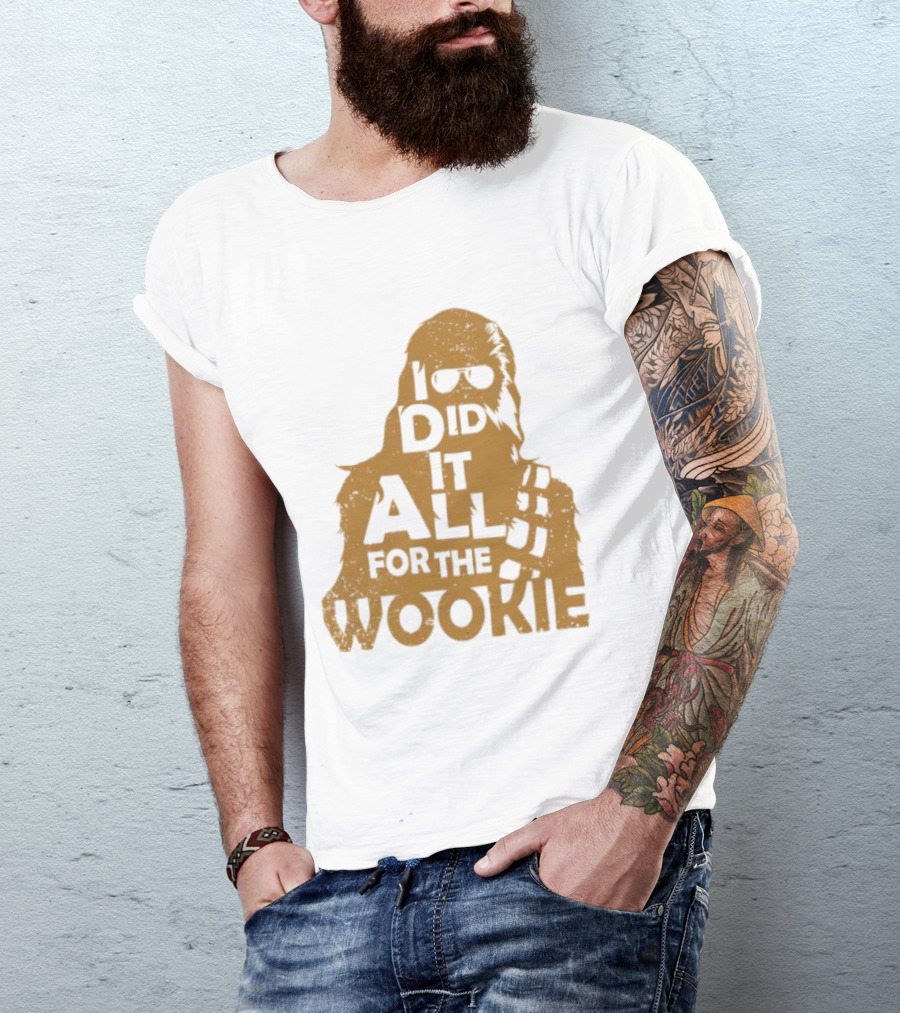 I Did It All For The Wookie Star War T-Shirt