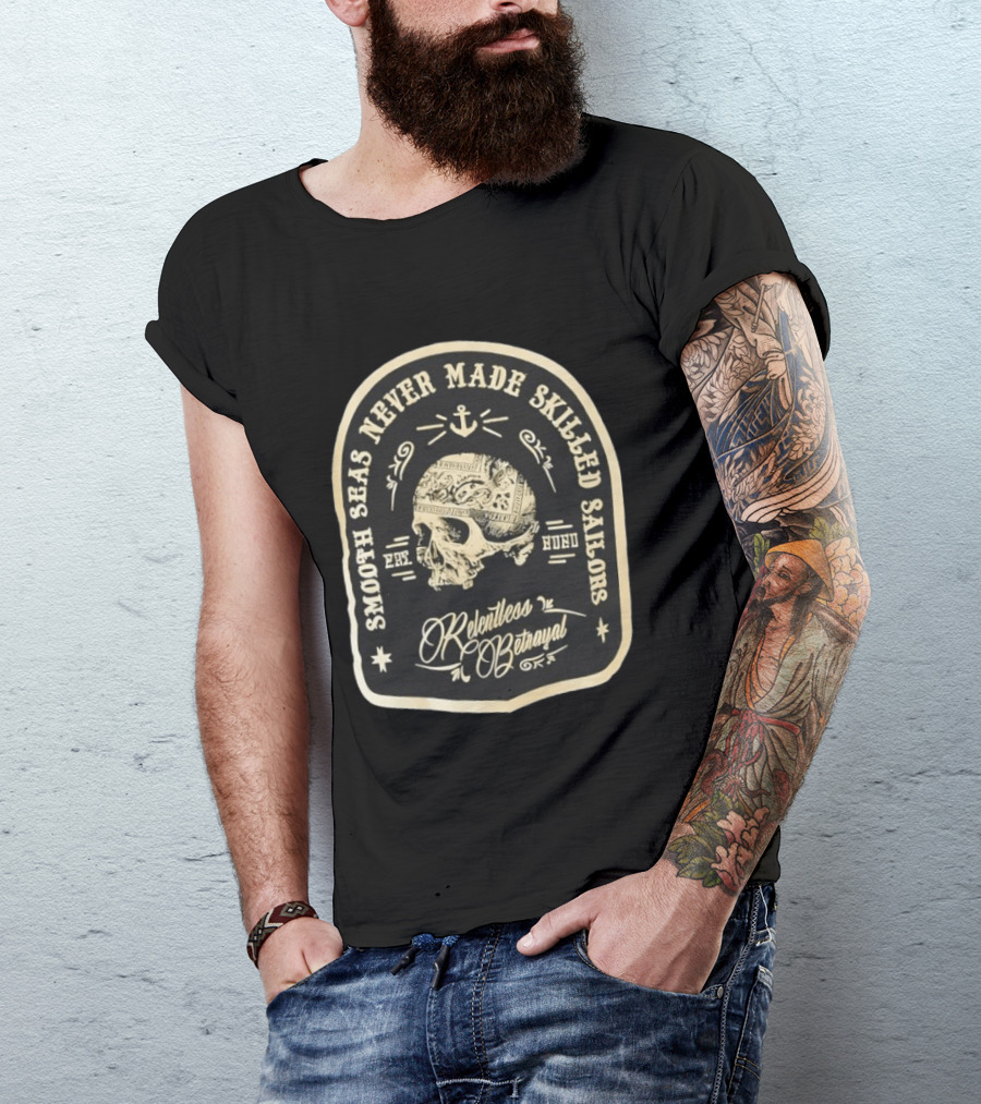 Smooth Seas Never Made Skilled Sailors Relentless Betrayal Skull Anchor T-Shirt
