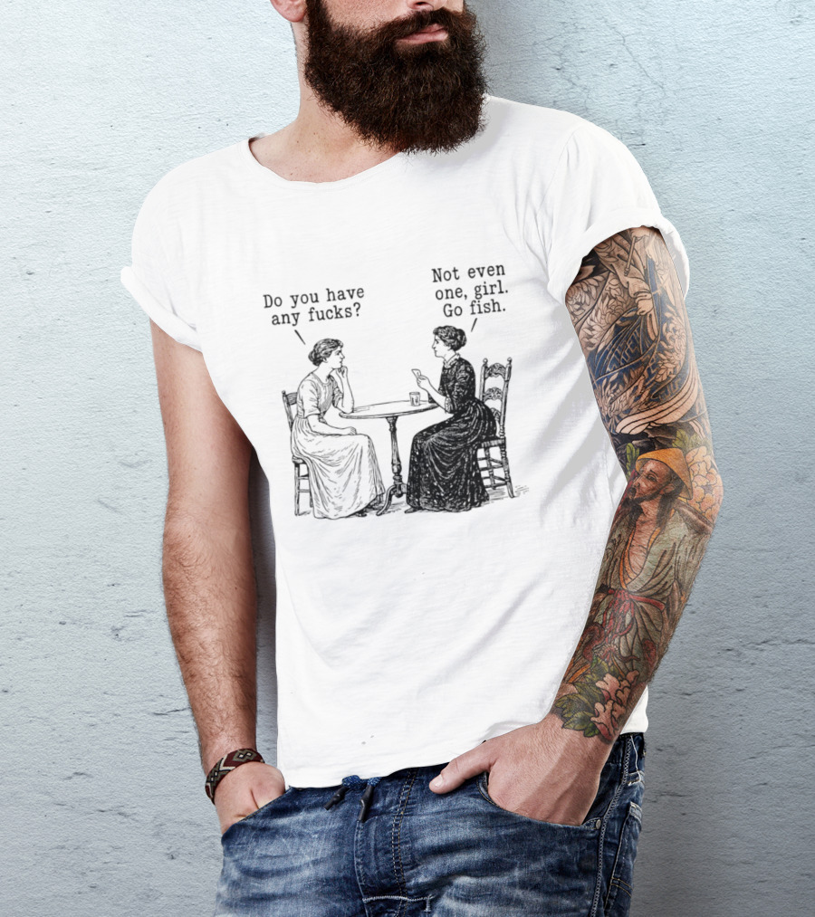 Do You Have Any Fucks Not Even One Girl Go Fish T-Shirt