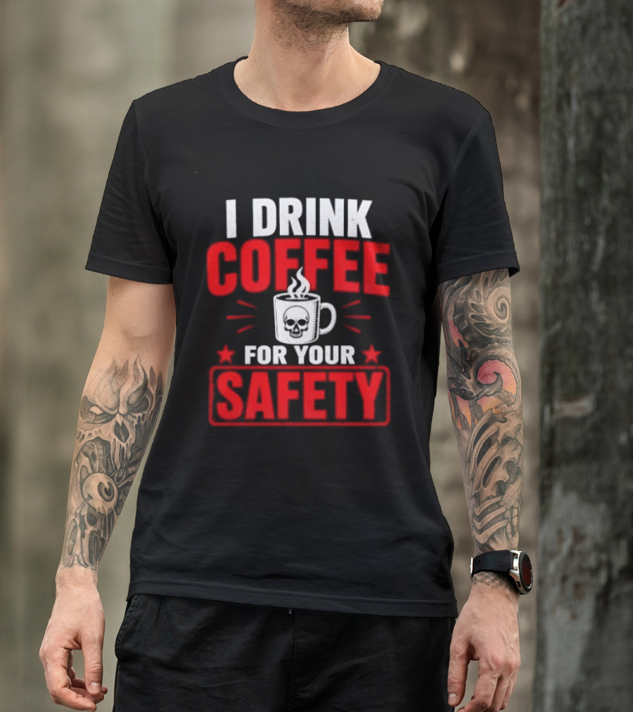 I Drink Coffee For Your Safety Skull Humor T-Shirt