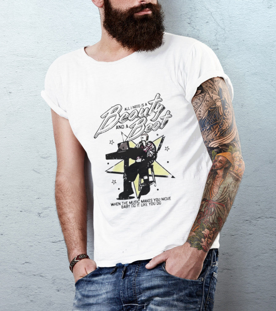 All I Need Is A Beauty And A Beat When The Music Makes You Move Baby Do It Like You Do T-Shirt