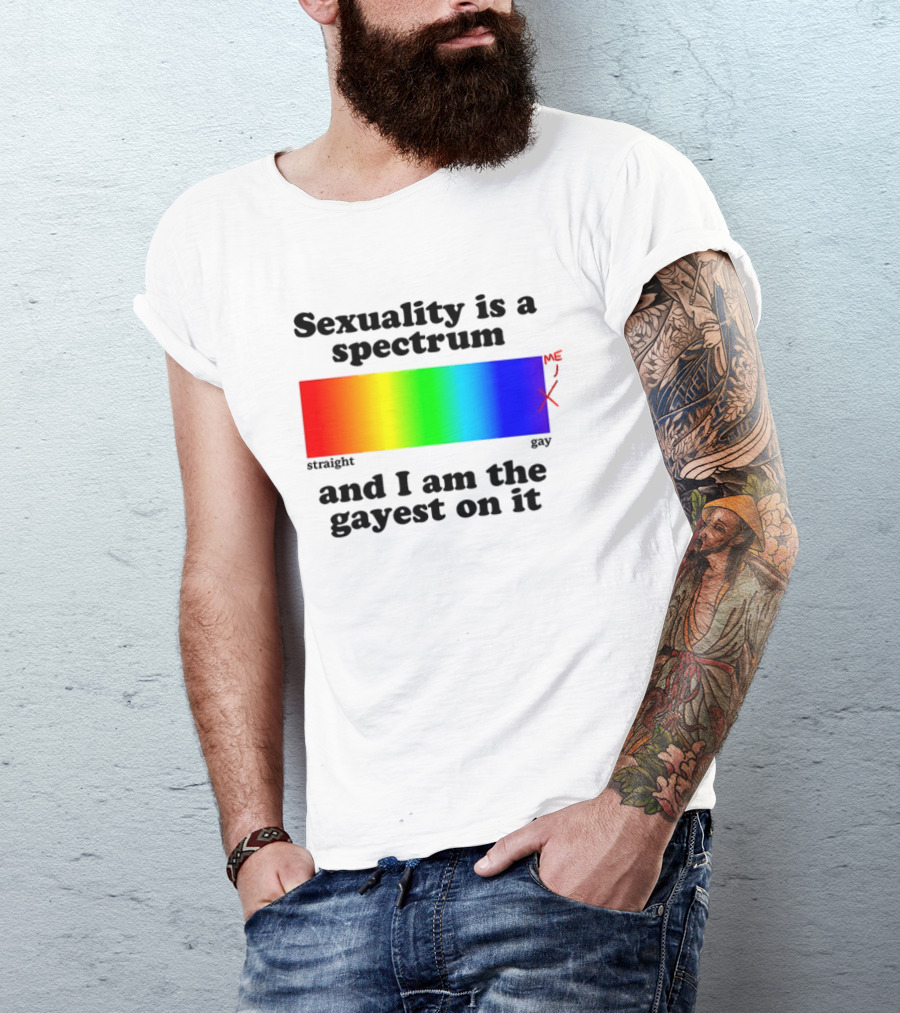 Sexuality Is A Spectrum And I Am The Gayest On It Rainbow LGBTQ+ Pride T-Shirt