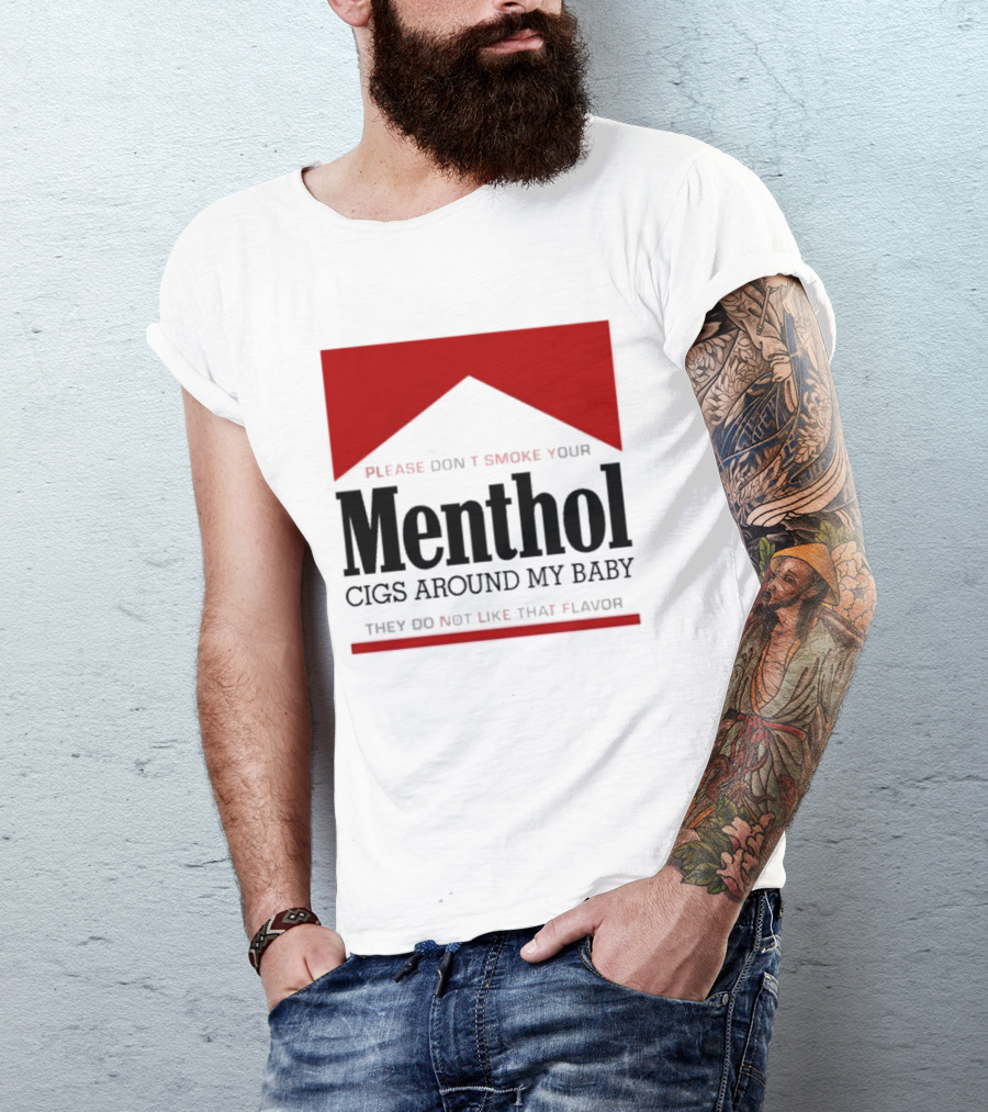 Please Don't Smoke Your Menthol Cigs Around My Baby They Do Not Like That Flavor T-Shirt