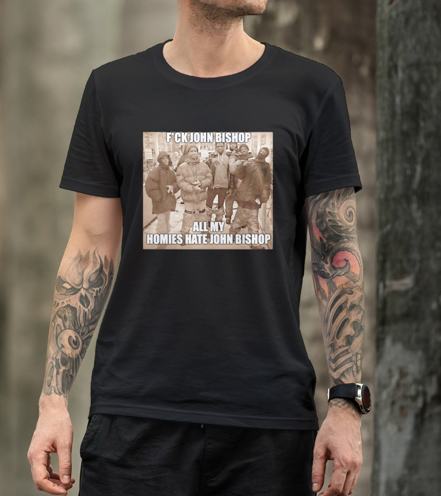 F*ck John Bishop All My Homies Hate John Bishop T-Shirt