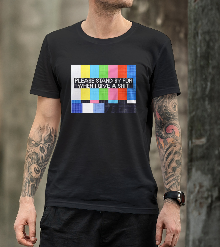 Please Stand By For When I Give A Shit TV Color Bars T-Shirt