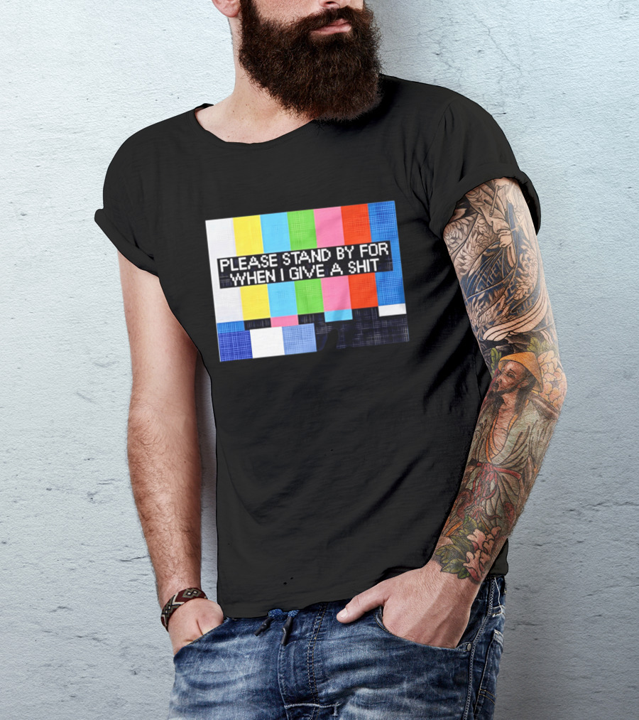Please Stand By For When I Give A Shit TV Color Bars T-Shirt