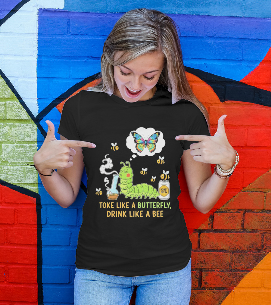 Toke Like A Butterfly Drink Like A Bee Funny Caterpillar With Honey Brew And Colorful Butterfly T-Shirt