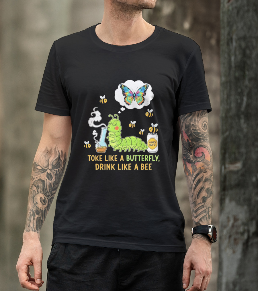 Toke Like A Butterfly Drink Like A Bee Funny Caterpillar With Honey Brew And Colorful Butterfly T-Shirt