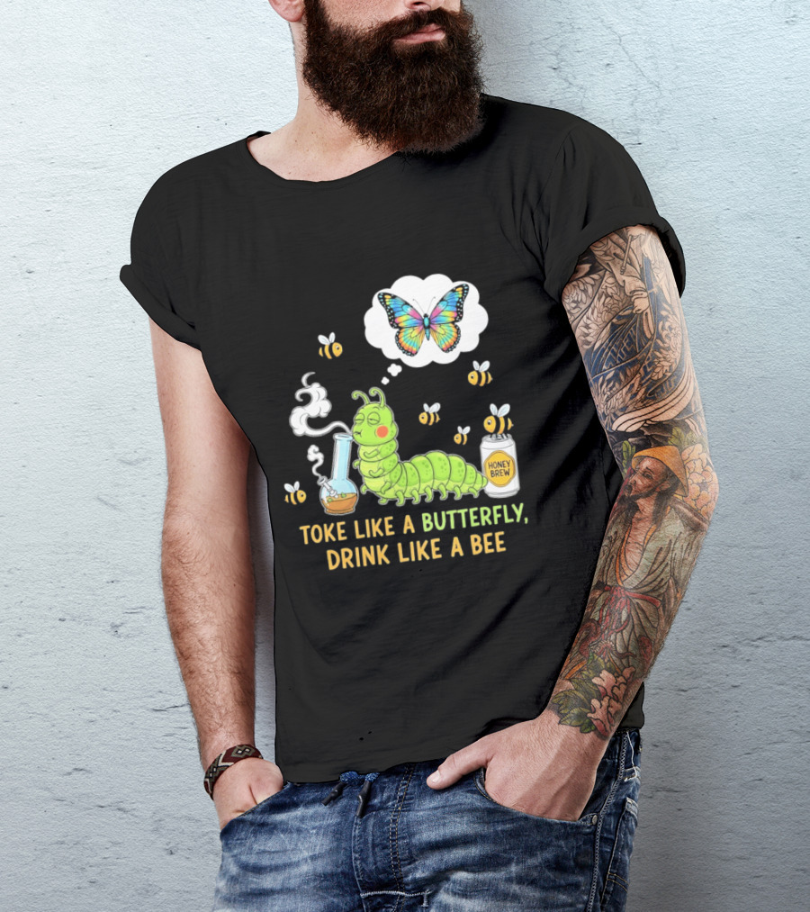 Toke Like A Butterfly Drink Like A Bee Funny Caterpillar With Honey Brew And Colorful Butterfly T-Shirt