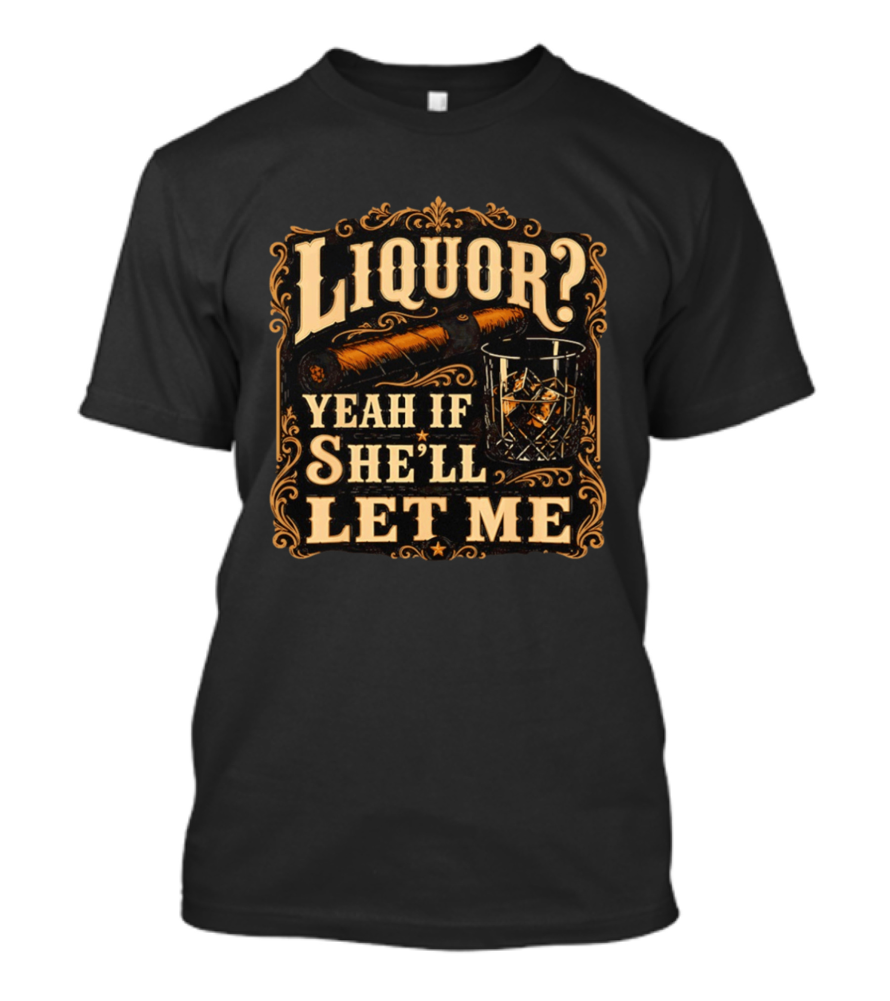 Liquor Yeah If She'll Let Me Cigar Whiskey Glass T-Shirt