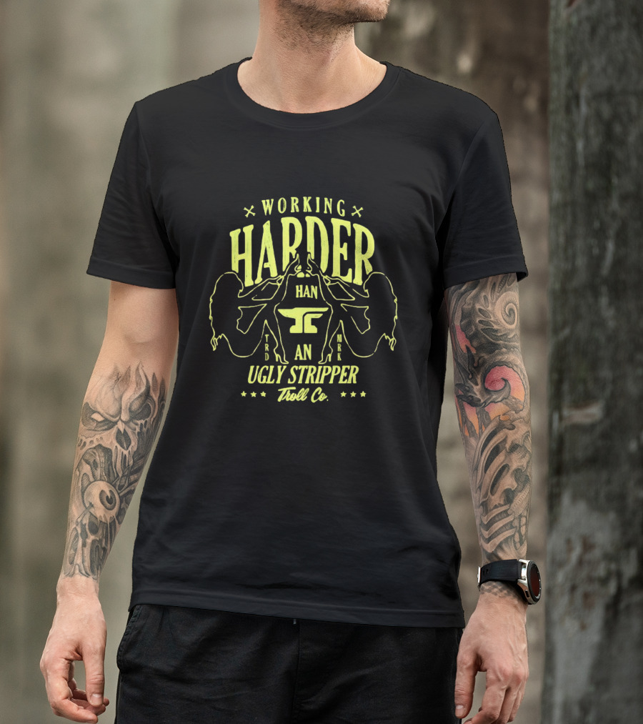 Working Harder Than An Ugly Stripper Troll Co Fun Retro Humor T-Shirt