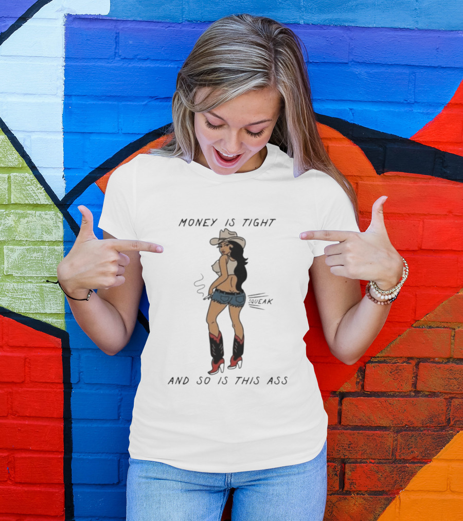 Money Is Tight Cowgirl So Is This Ass Squeak T-Shirt