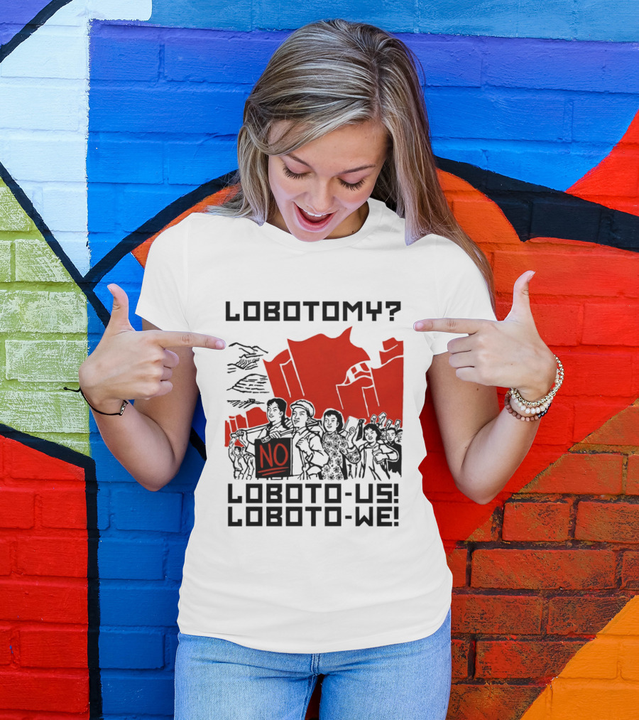 Lobotomy No Loboto Us Loboto We Protest T-Shirt