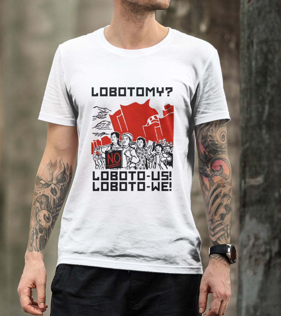 Lobotomy No Loboto Us Loboto We Protest T-Shirt