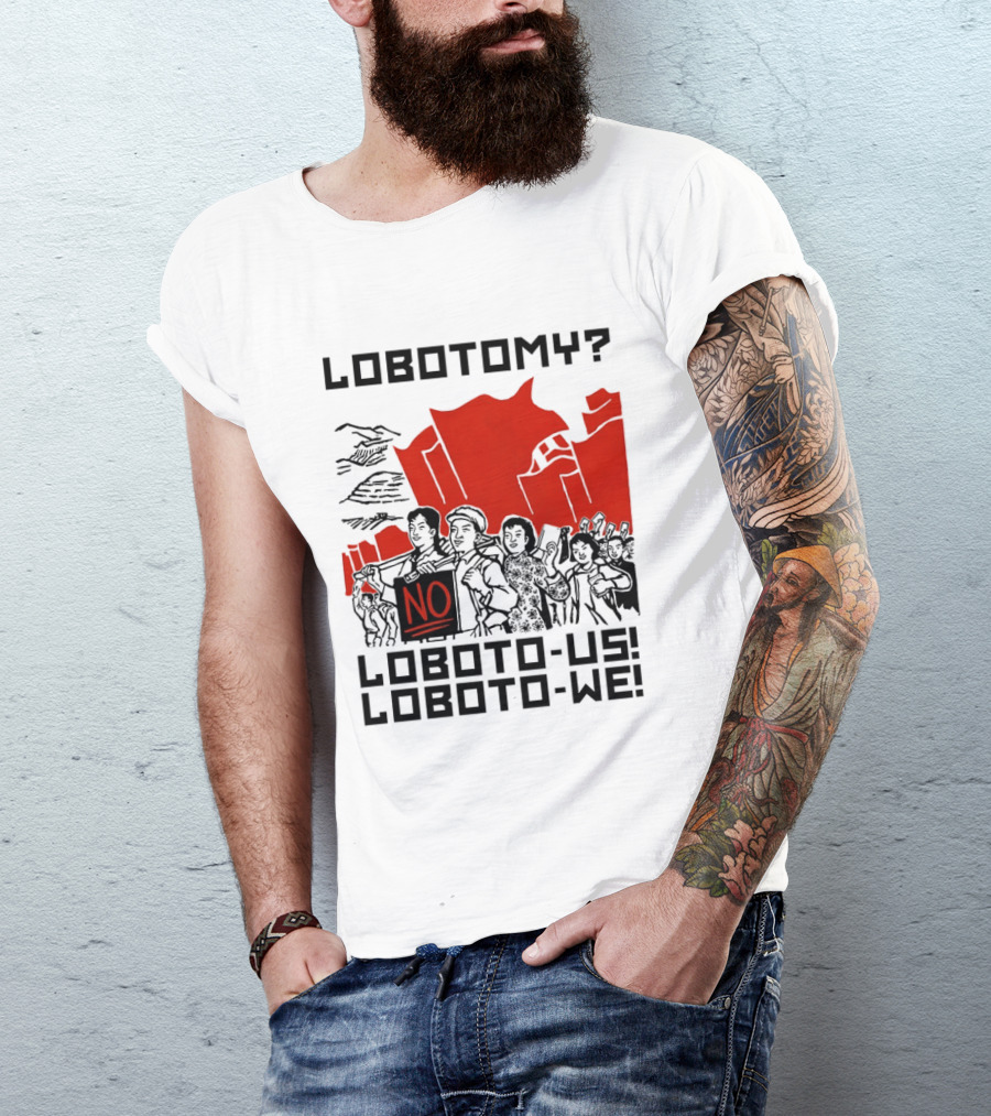 Lobotomy No Loboto Us Loboto We Protest T-Shirt
