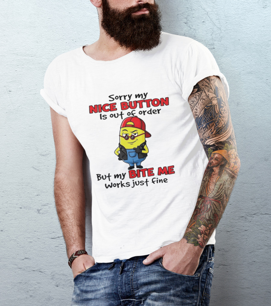 Sorry My Nice Button Is Out Of Order But My Bite Me Works Just Fine Minion T-Shirt