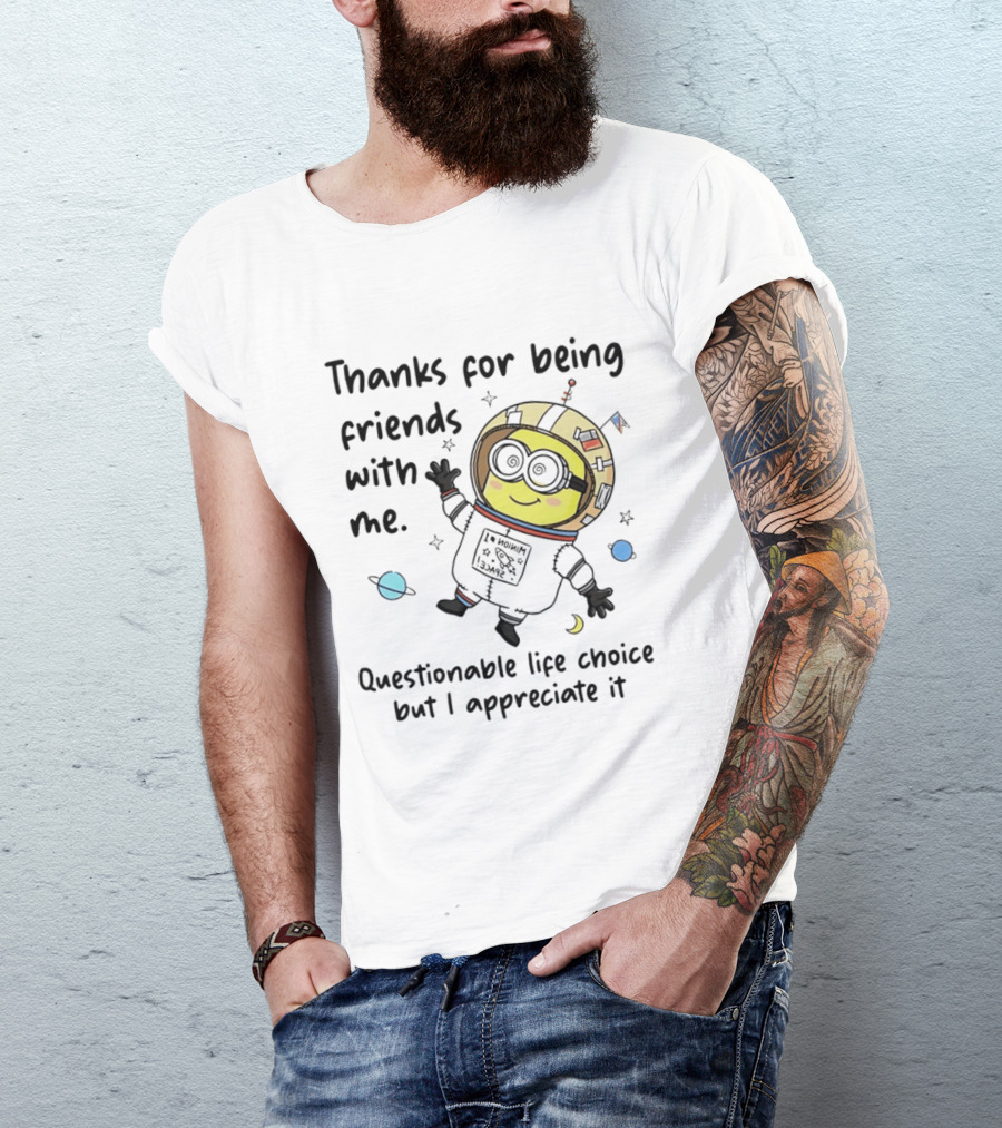 Thanks For Being Friends With Me Questionable Life Choice But I Appreciate It Minion Floating Astronaut With Planets And Stars T-Shirt