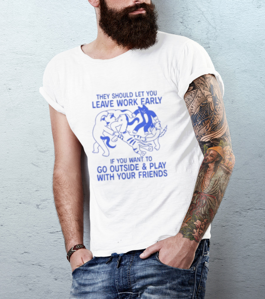 They Should Let You Leave Work Early To Go Outside And Play With Your Friends With Cat And Dog Playing T-Shirt