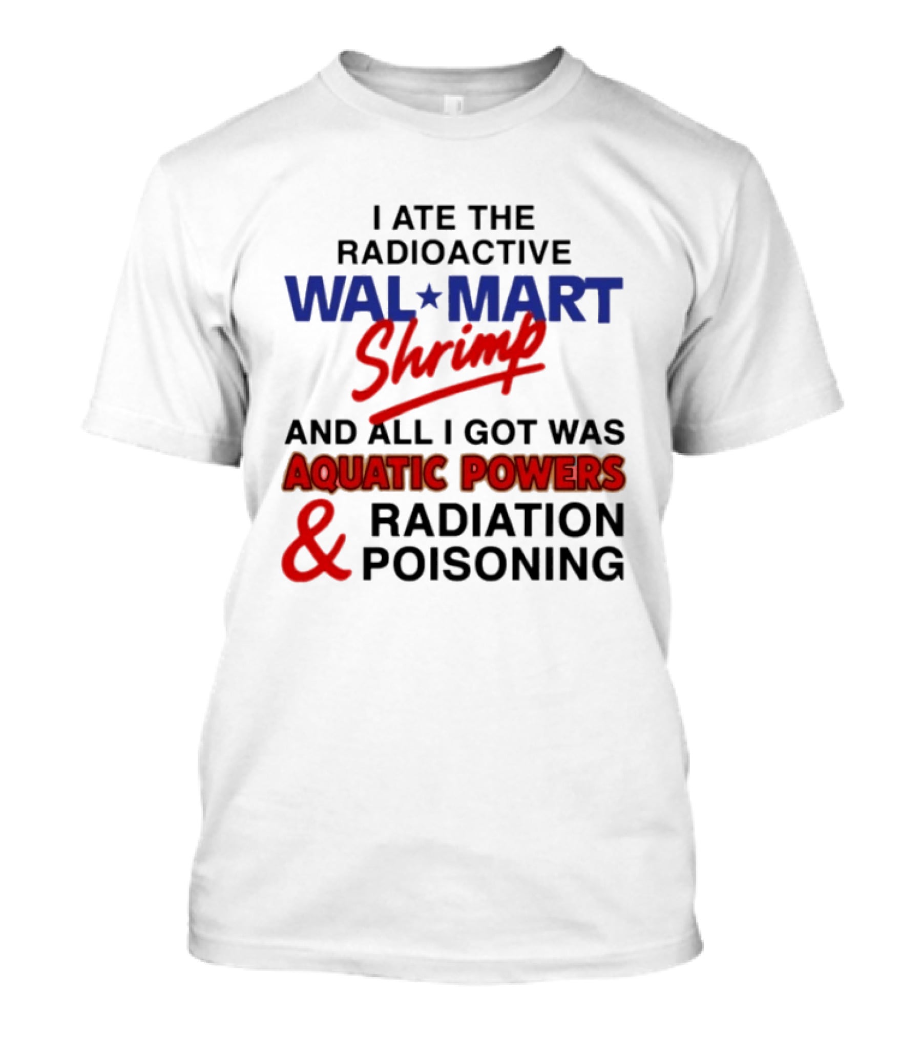 I Ate The Radioactive Walmart Shrimp Aquatic Powers And Radiation Poisoning T-Shirt