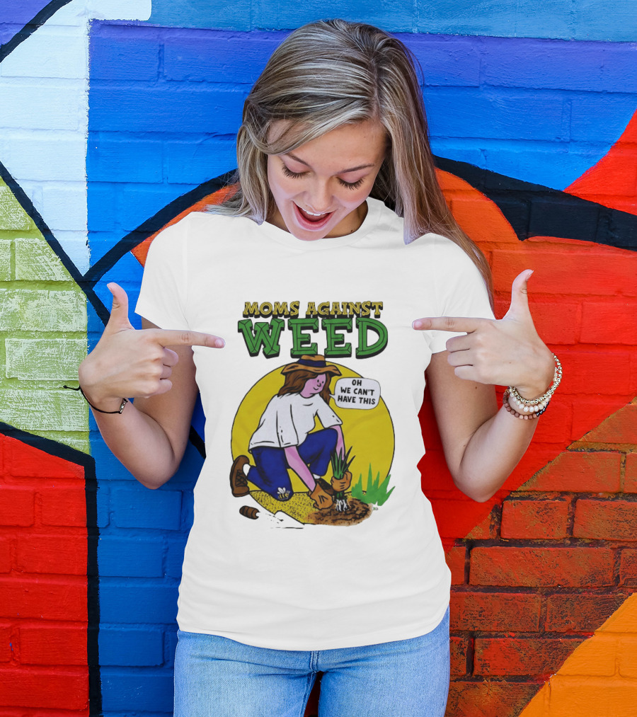 Moms Against Weed Oh We Can't Have This Gardening T-Shirt