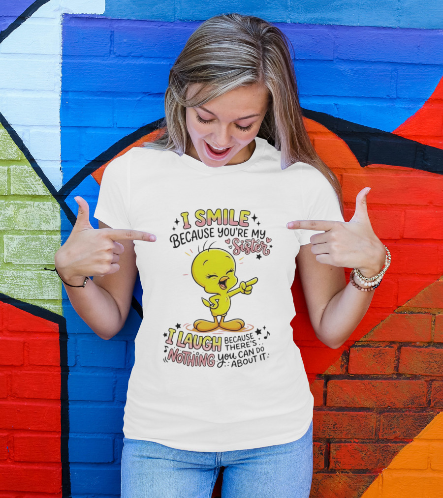 Tweety Bird I Smile Because You're My Sister I Laugh Because There's Nothing You Can Do About It T-Shirt