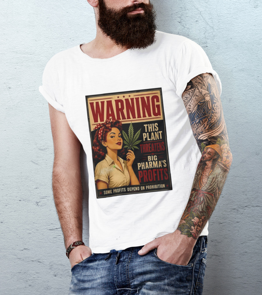 Warning This Plant Threatens Big Pharma's Profits Some Profits Depend On Prohibition T-Shirt