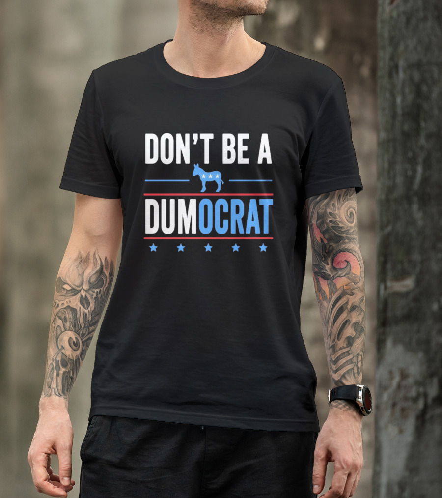 Don't Be A Dumocrat Political Message With Blue Donkey And Stars T-Shirt
