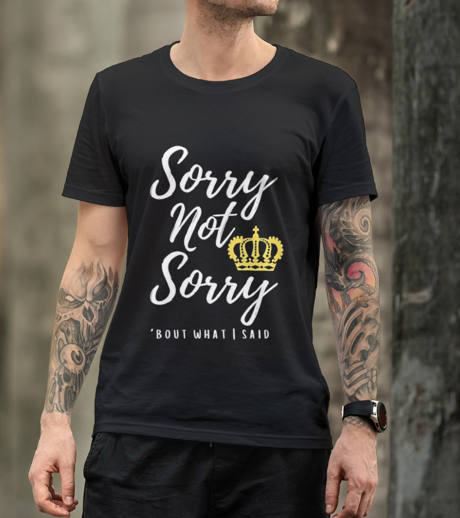 Sorry Not Sorry Bout What I Said Crown T-Shirt