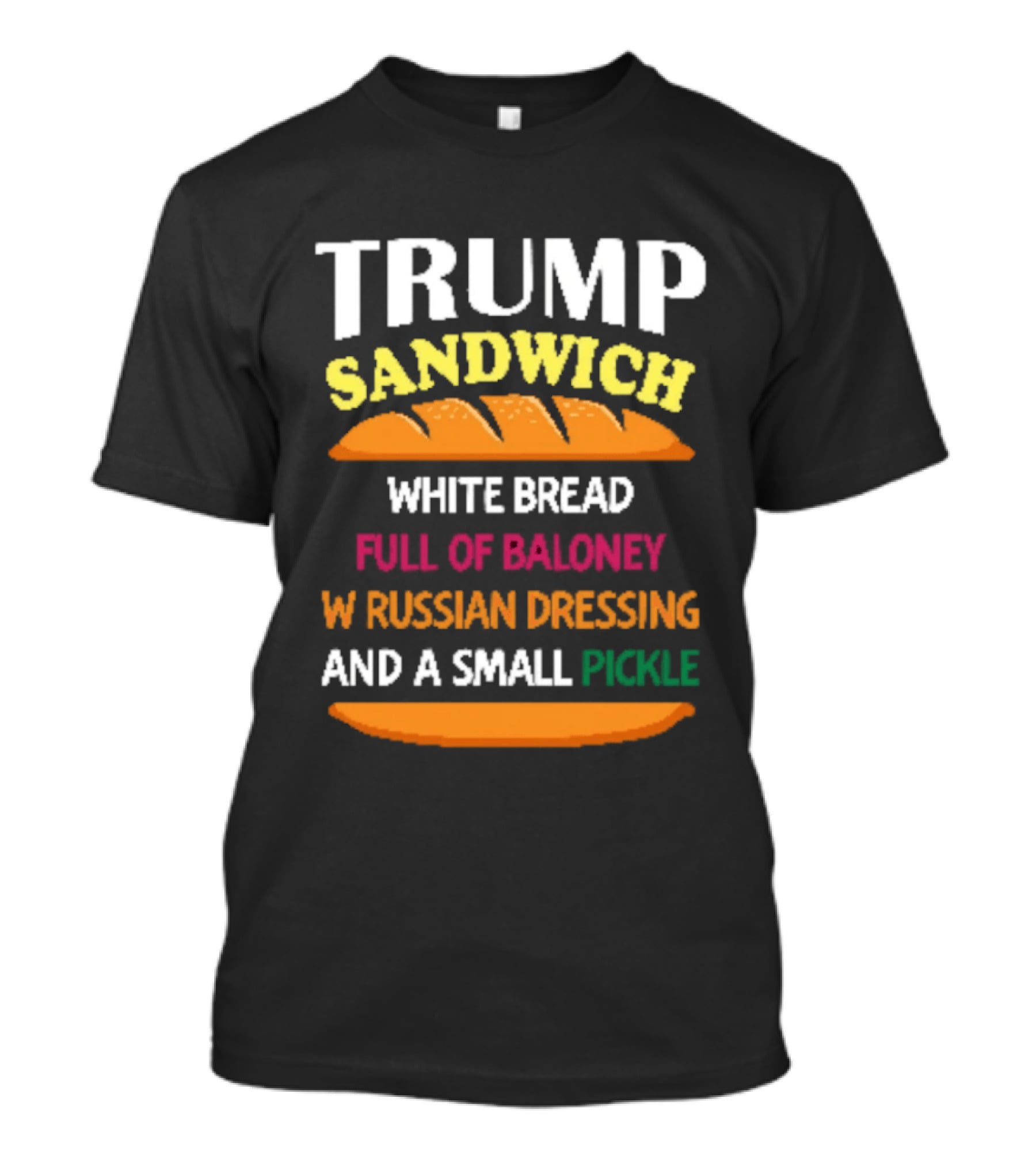 Trump Sandwich White Bread Full Of Baloney Russian Dressing Small Pickle T-Shirt