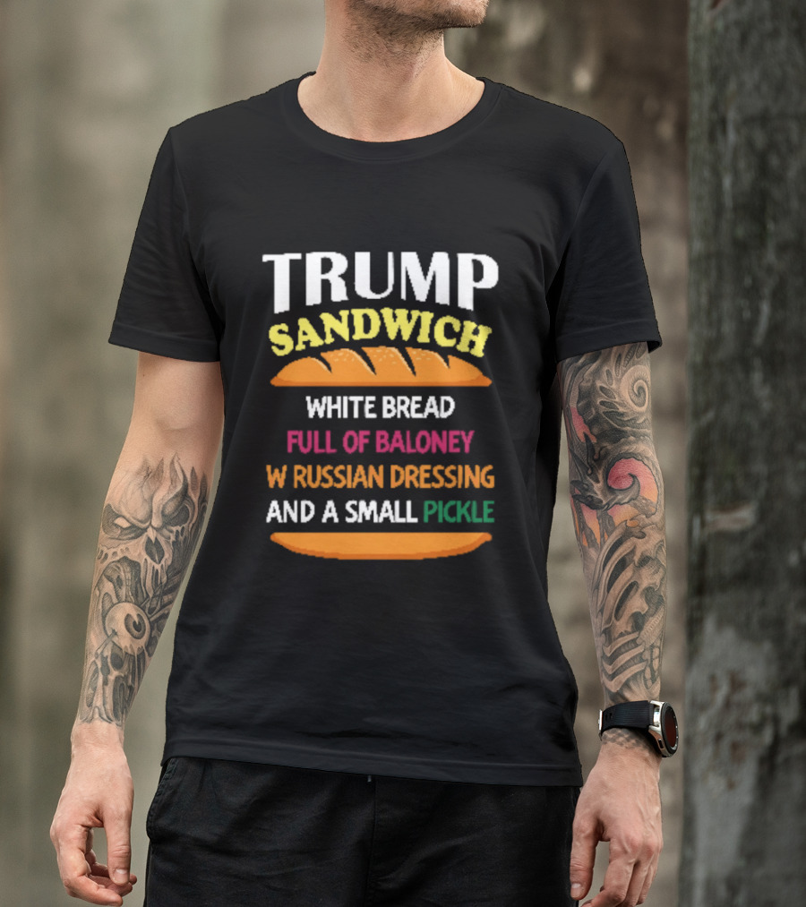 Trump Sandwich White Bread Full Of Baloney Russian Dressing Small Pickle T-Shirt