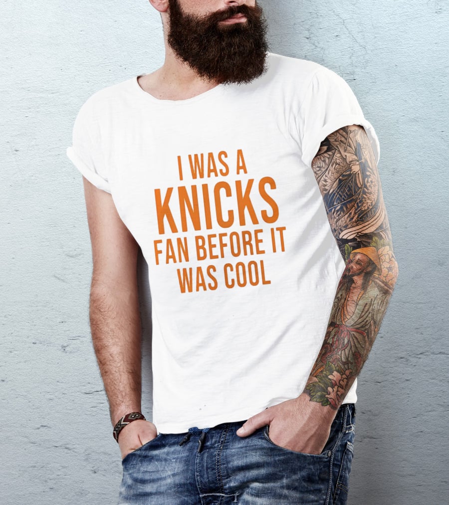 I Was A Knicks Fan Before It Was T-Shirt