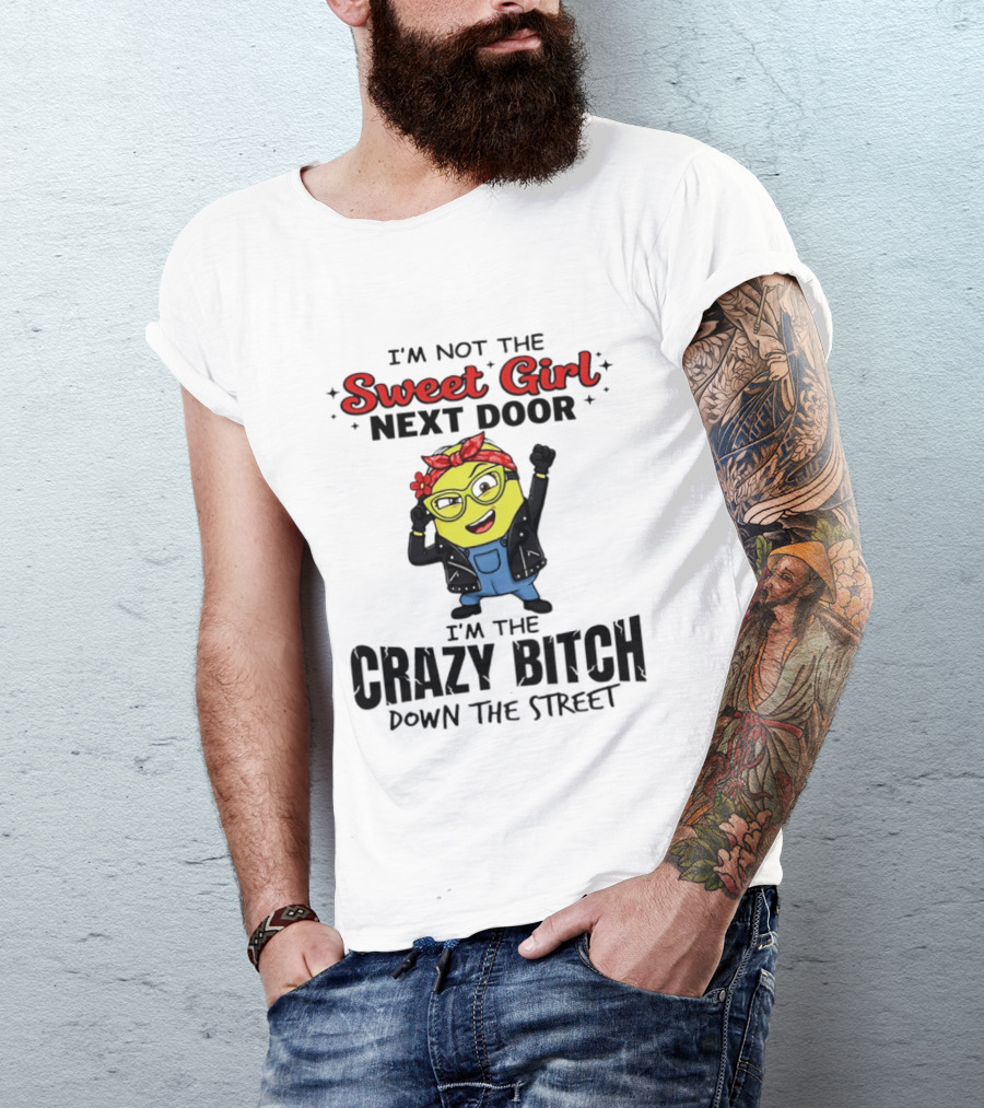 I'm Not The Sweet Girl Next Door I'm The Crazy Down The Street Minion T-Shirt