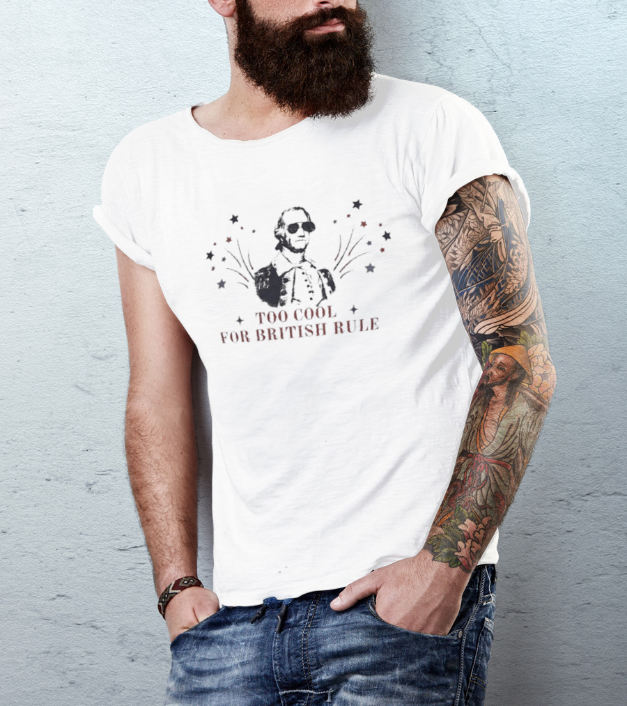 Too Cool For British Rule George Washington Patriotic Stars And Stripes T-Shirt