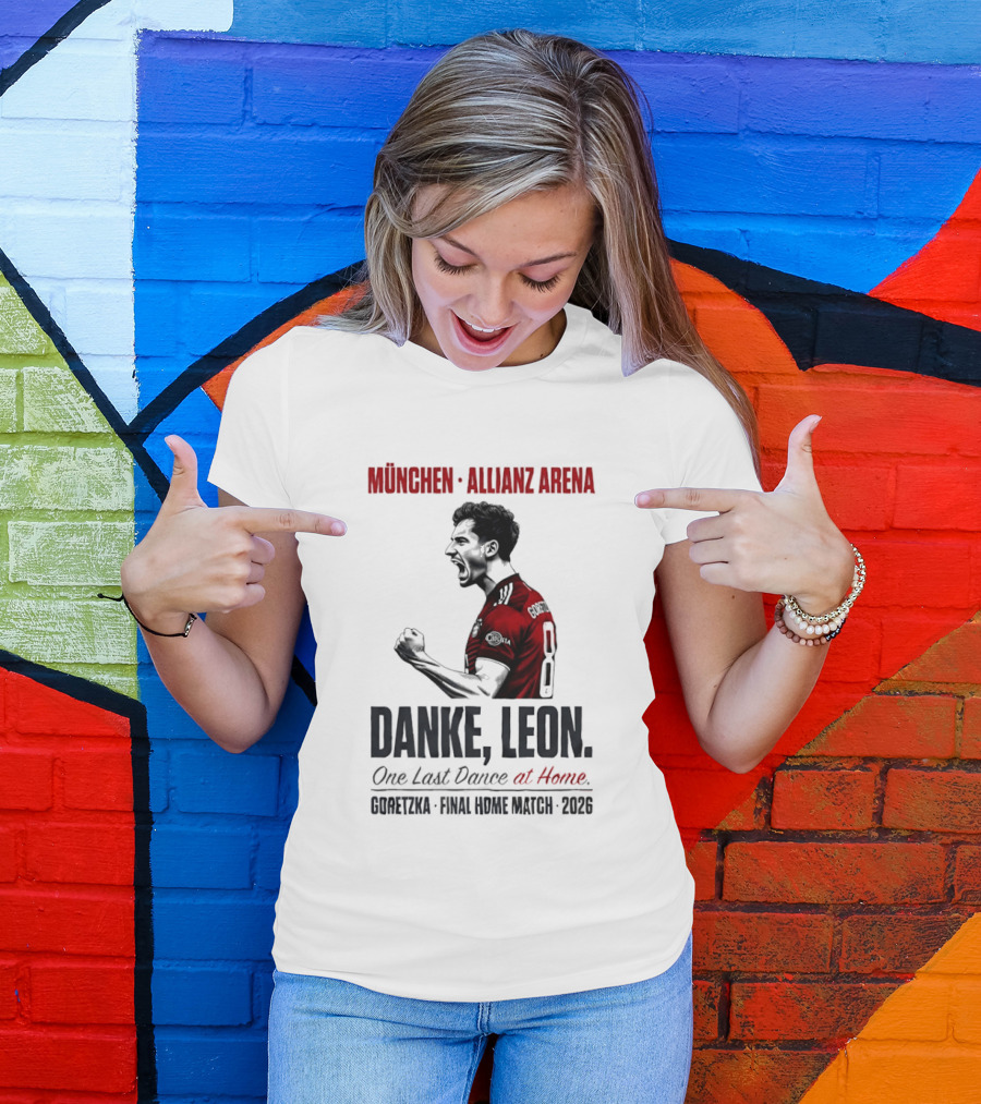 München Allianz Arena Danke Leon One Last Dance At Home Goretzka Final Home Match 2026 T-Shirt
