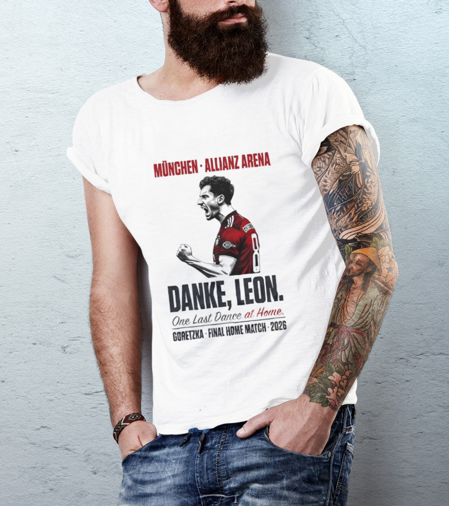 München Allianz Arena Danke Leon One Last Dance At Home Goretzka Final Home Match 2026 T-Shirt