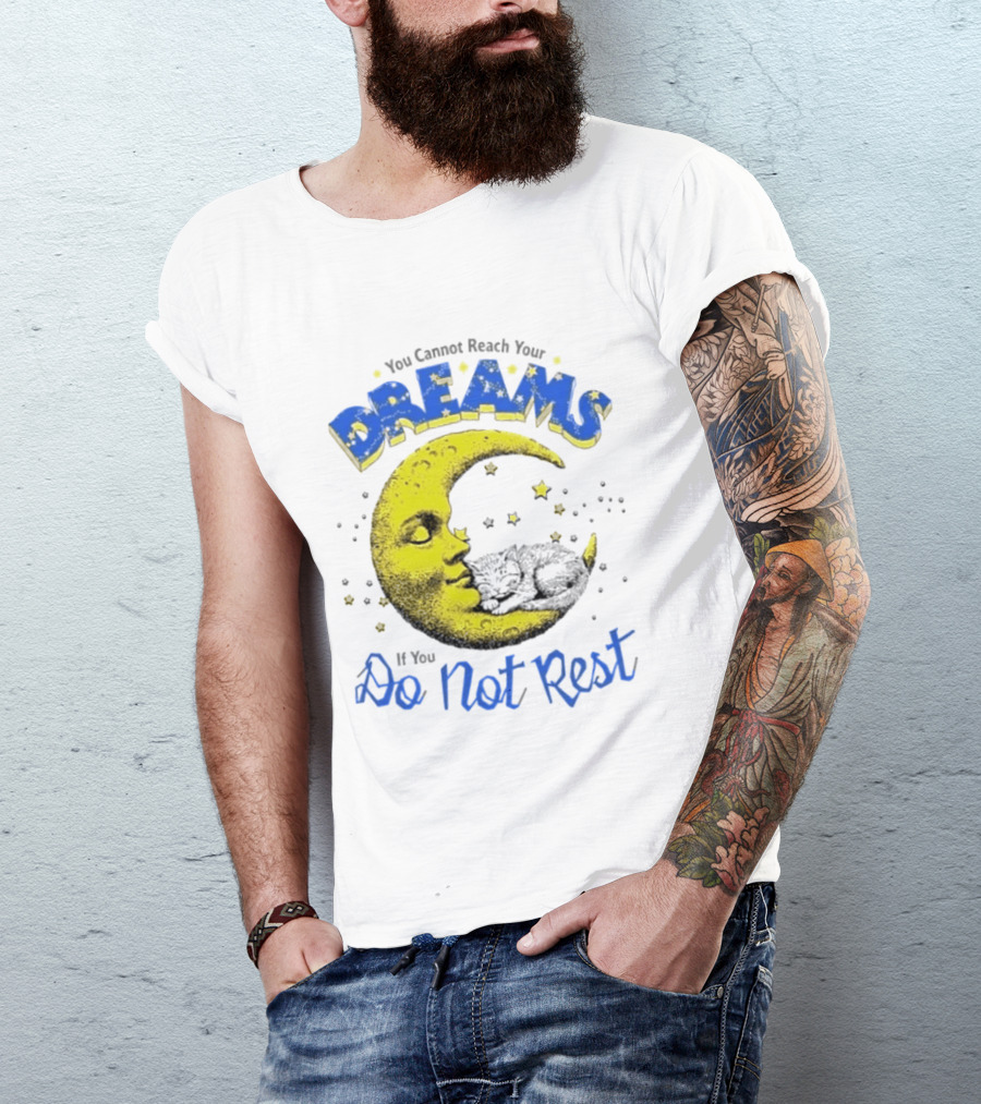 You Cannot Reach Your Dreams Moon If You Do Not Rest T-Shirt